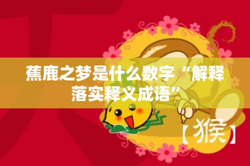 蕉鹿之梦是什么数字“解释落实释义成语”