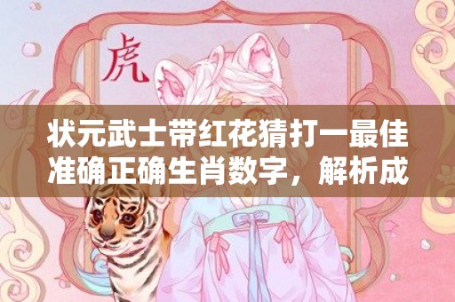 状元武士带红花猜打一最佳准确正确生肖数字，解析成语释义落实