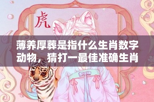 薄养厚葬是指什么生肖数字动物，猜打一最佳准确生肖数字经典词意解答