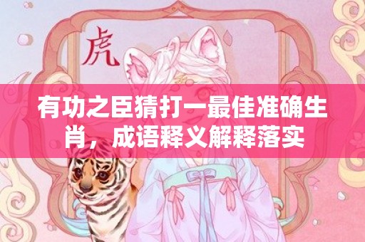 有功之臣猜打一最佳准确生肖，成语释义解释落实插图