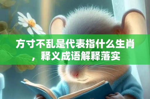 方寸不乱是代表指什么生肖，释义成语解释落实