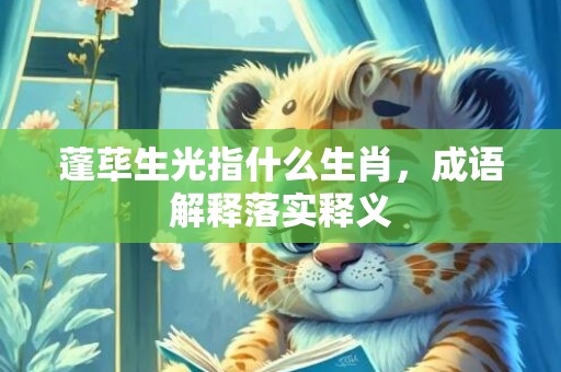 蓬荜生光指什么生肖，成语解释落实释义