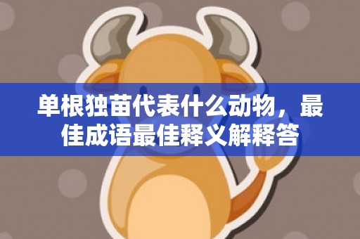 单根独苗代表什么动物，最佳成语最佳释义解释答插图