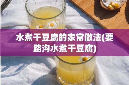 水煮干豆腐的家常做法(要路沟水煮干豆腐)