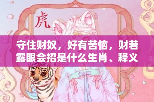 守住财奴，好有苦恼，财若露眼会招是什么生肖、释义成语解释落实