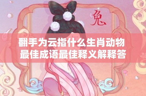 翻手为云指什么生肖动物 最佳成语最佳释义解释答