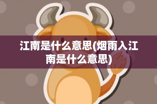 江南是什么意思(烟雨入江南是什么意思)