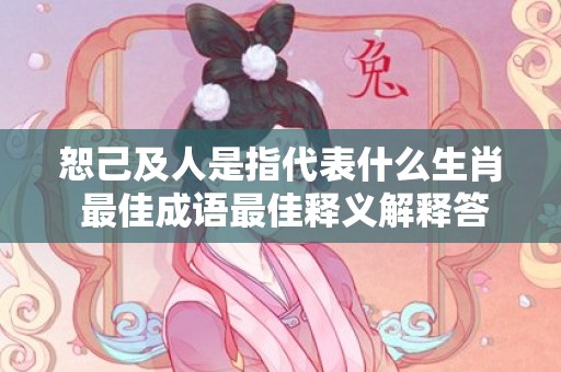 恕己及人是指代表什么生肖 最佳成语最佳释义解释答