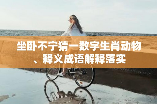 坐卧不宁猜一数字生肖动物、释义成语解释落实