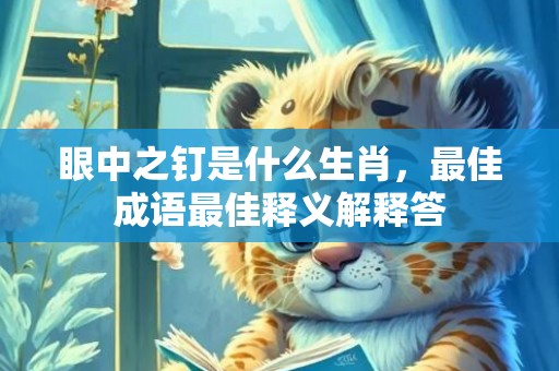 眼中之钉是什么生肖，最佳成语最佳释义解释答