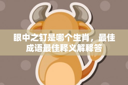 眼中之钉是哪个生肖，最佳成语最佳释义解释答