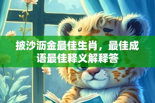 披沙沥金最佳生肖，最佳成语最佳释义解释答