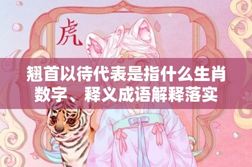 翘首以待代表是指什么生肖数字、释义成语解释落实