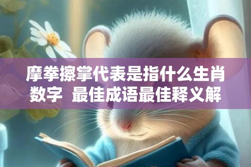 摩拳擦掌代表是指什么生肖数字  最佳成语最佳释义解释答