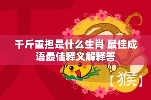千斤重担是什么生肖 最佳成语最佳释义解释答