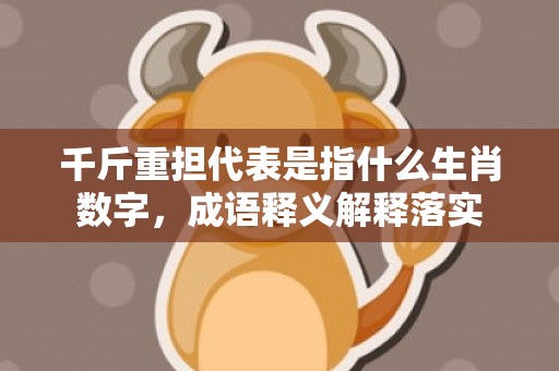 千斤重担代表是指什么生肖数字，成语释义解释落实