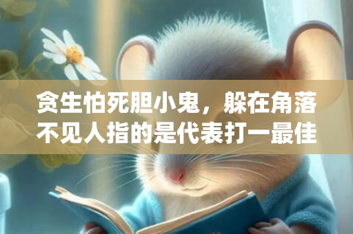 贪生怕死胆小鬼，躲在角落不见人指的是代表打一最佳什么生肖"释义成语解释落实"插图