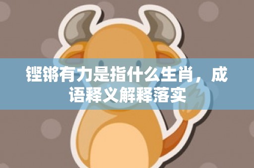 铿锵有力是指什么生肖，成语释义解释落实