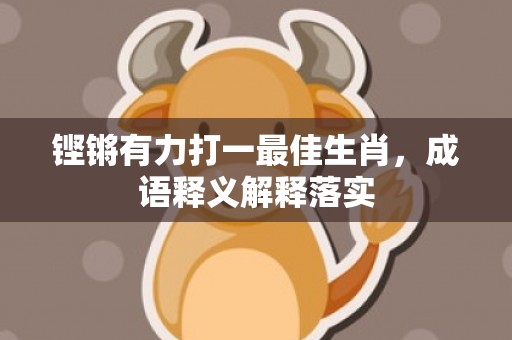 铿锵有力打一最佳生肖，成语释义解释落实