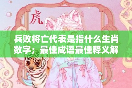 兵败将亡代表是指什么生肖数字；最佳成语最佳释义解释答