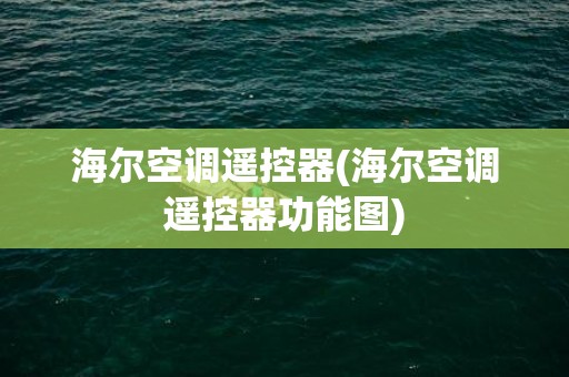海尔空调遥控器(海尔空调遥控器功能图)