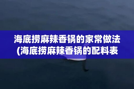 海底捞麻辣香锅的家常做法(海底捞麻辣香锅的配料表)
