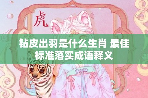 钻皮出羽是什么生肖 最佳标准落实成语释义