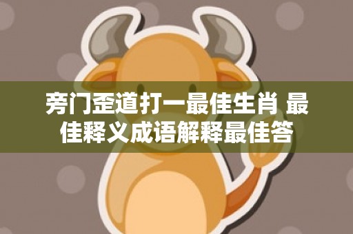 旁门歪道打一最佳生肖 最佳释义成语解释最佳答