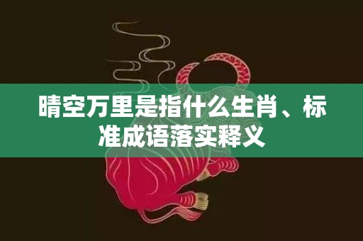 晴空万里是指什么生肖、标准成语落实释义