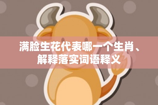 满脸生花代表哪一个生肖、解释落实词语释义