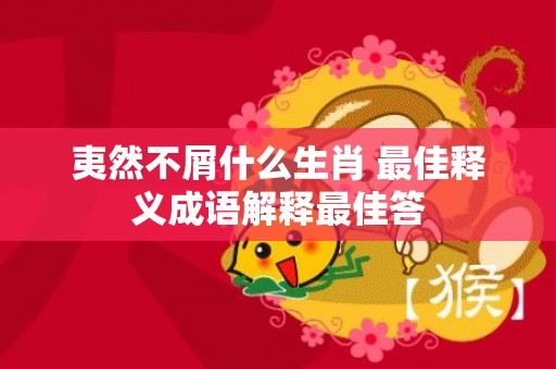 夷然不屑什么生肖 最佳释义成语解释最佳答