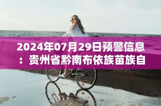 2024年07月29日预警信息：贵州省黔南布依族苗族自治州平塘县发布暴雨橙色预警
