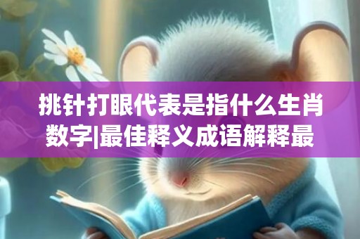 挑针打眼代表是指什么生肖数字|最佳释义成语解释最佳答
