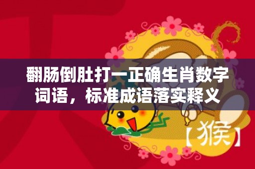 翻肠倒肚打一正确生肖数字词语，标准成语落实释义