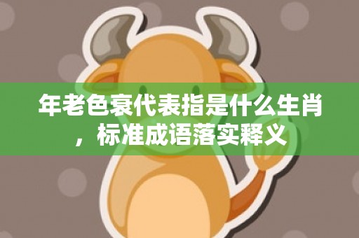 年老色衰代表指是什么生肖，标准成语落实释义