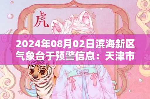 2024年08月02日滨海新区气象台于预警信息：天津市滨海新区发布雷电黄色预警