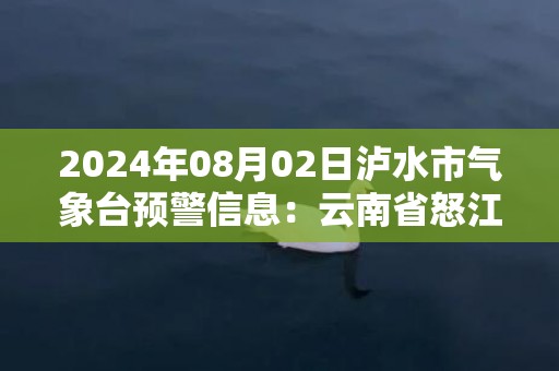 2024年08月02日泸水市气象台预警信息：云南省怒江傈僳族自治州泸水市发布高温橙色预警