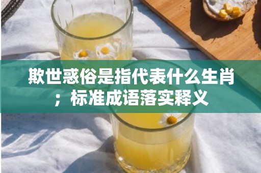 欺世惑俗是指代表什么生肖；标准成语落实释义