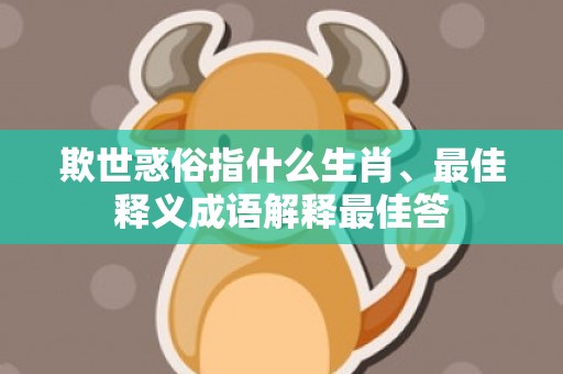 欺世惑俗指什么生肖、最佳释义成语解释最佳答
