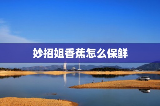 妙招姐香蕉怎么保鲜