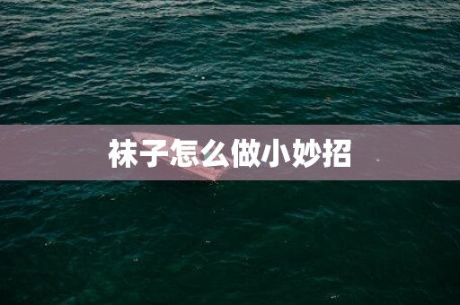 袜子怎么做小妙招