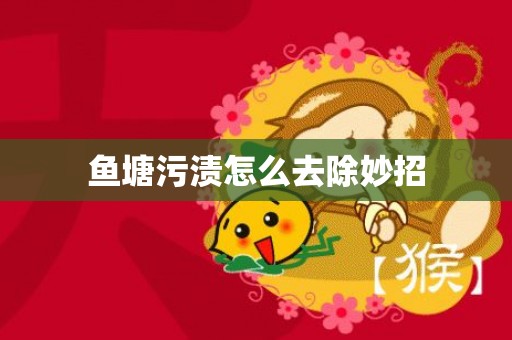 鱼塘污渍怎么去除妙招