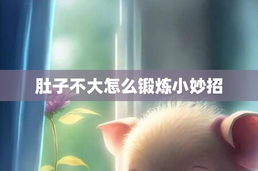 肚子不大怎么锻炼小妙招
