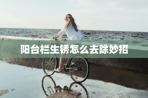 阳台栏生锈怎么去除妙招