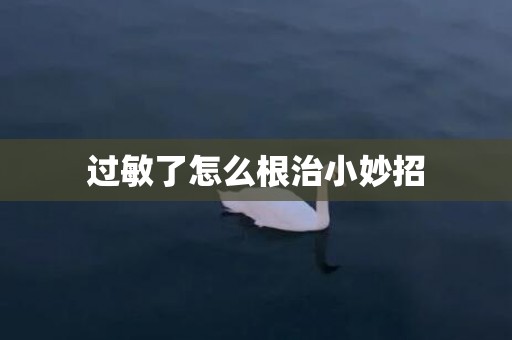 过敏了怎么根治小妙招