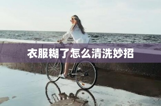 衣服糊了怎么清洗妙招