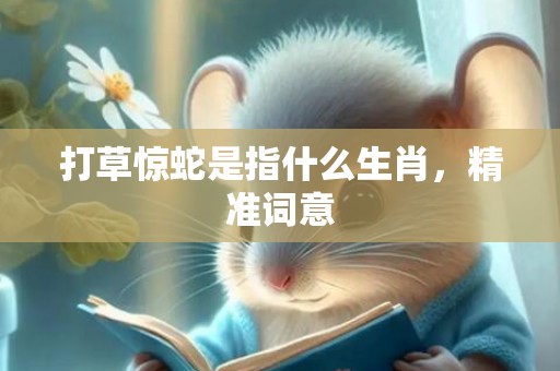 打草惊蛇是指什么生肖，精准词意