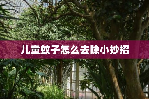 儿童蚊子怎么去除小妙招