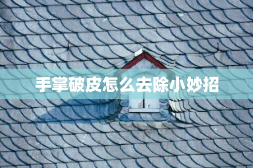 手掌破皮怎么去除小妙招