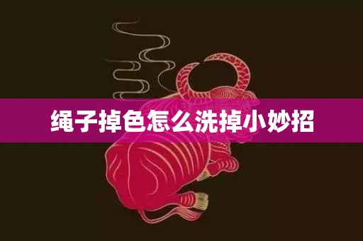 绳子掉色怎么洗掉小妙招